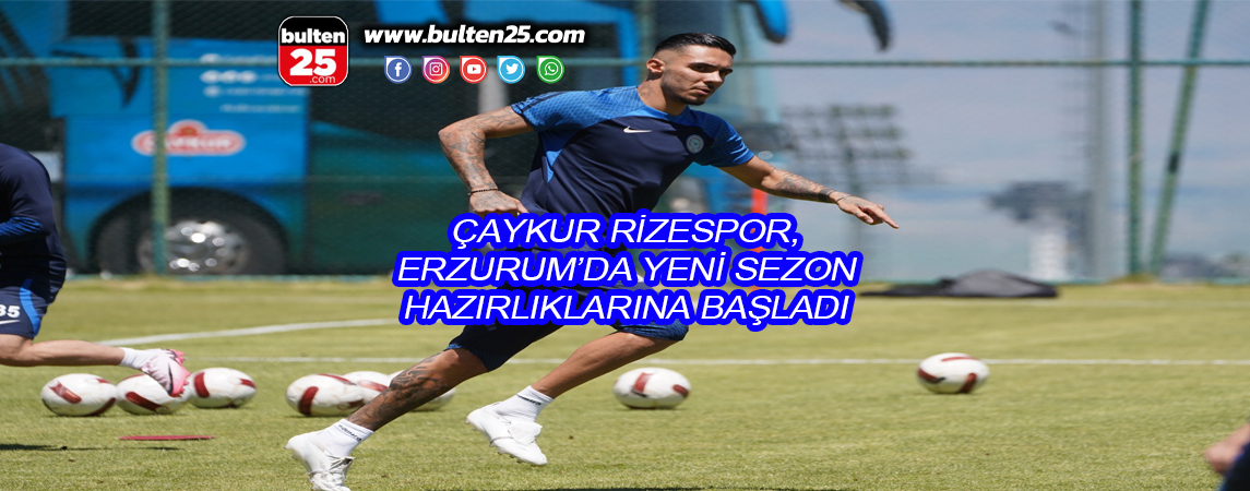 ÇAYKUR RİZESPOR, ERZURUM’DA YENİ SEZON HAZIRLIKLARINA BAŞLADI