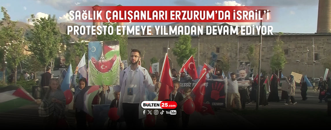 SAĞLIK ÇALIŞANLARI ERZURUM’DA İSRAİL’İ PROTESTO ETMEYE YILMADAN DEVAM EDİYOR