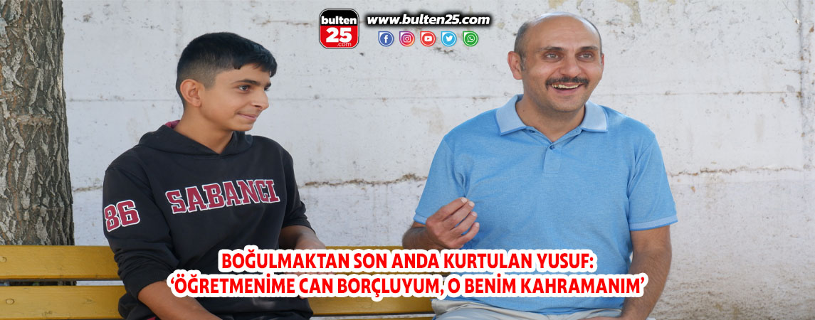BOĞULMAKTAN SON ANDA KURTULAN YUSUF: ‘ÖĞRETMENİME CAN BORÇLUYUM, O BENİM KAHRAMANIM’