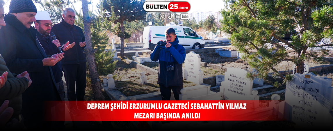 DEPREM ŞEHİDİ ERZURUMLU GAZETECİ SEBAHATTİN YILMAZ MEZARI BAŞINDA ANILDI