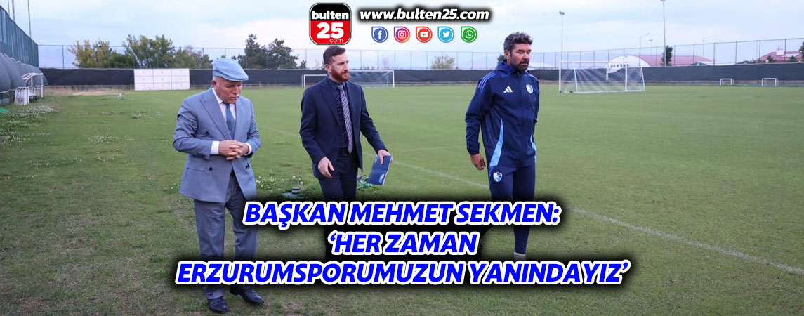 BAŞKAN MEHMET SEKMEN: ‘HER ZAMAN ERZURUMSPORUMUZUN YANINDAYIZ’
