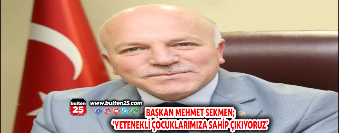 BAŞKAN MEHMET SEKMEN; ‘YETENEKLİ ÇOCUKLARIMIZA SAHİP ÇIKIYORUZ’