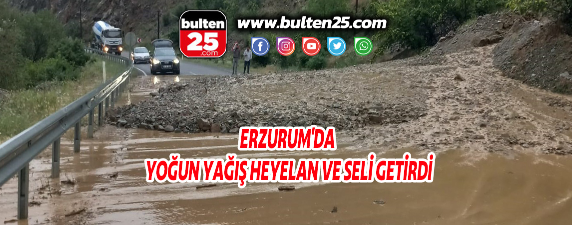 ERZURUM'DA YOĞUN YAĞIŞ HEYELAN VE SELİ GETİRDİ