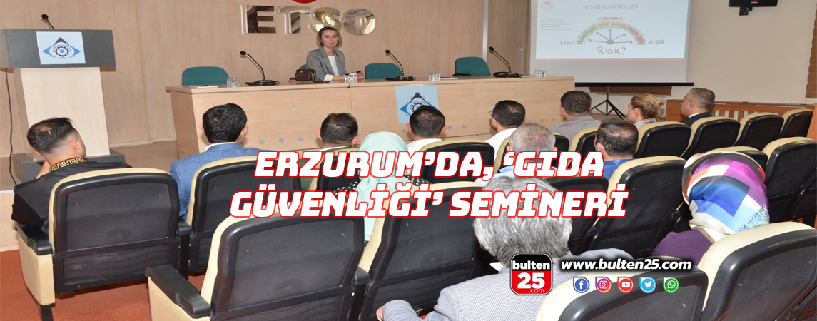 ERZURUM’DA, ‘GIDA GÜVENLİĞİ’ SEMİNERİ