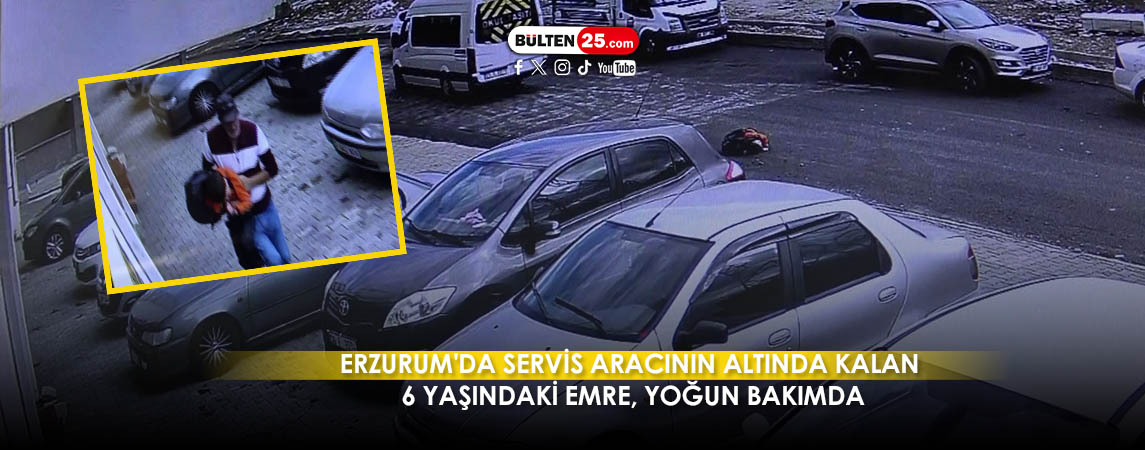 ERZURUM'DA SERVİS ARACININ ALTINDA KALAN 6 YAŞINDAKİ EMRE, YOĞUN BAKIMDA