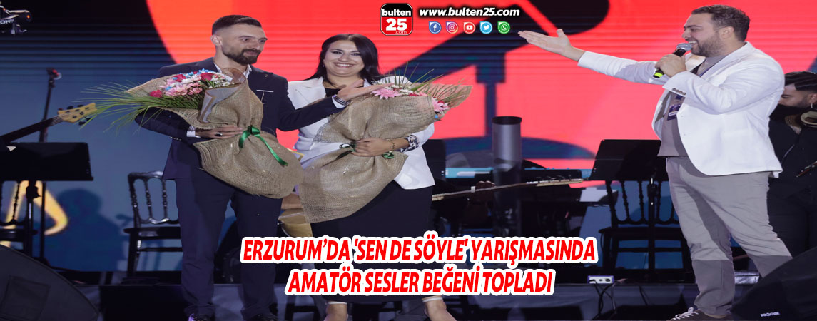 ERZURUM’DA 'SEN DE SÖYLE' YARIŞMASINDA AMATÖR SESLER BEĞENİ TOPLADI