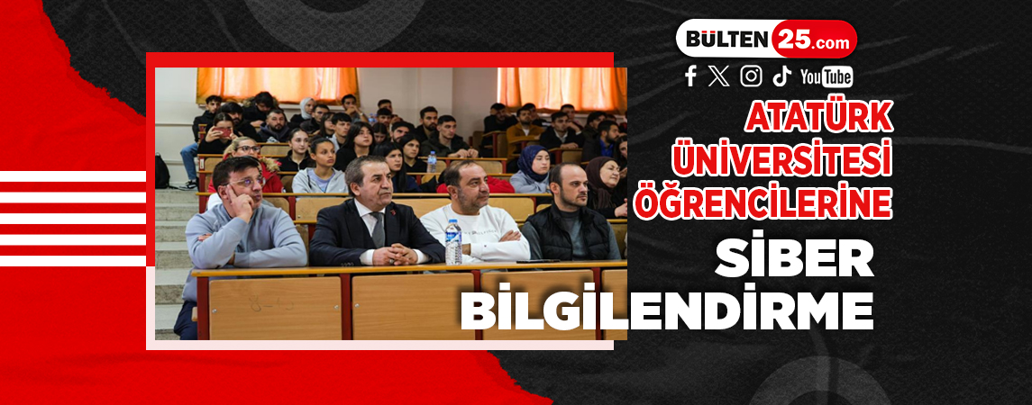 ATATÜRK ÜNİVERSİTESİ ÖĞRENCİLERİNE SİBER BİLGİLENDİRME