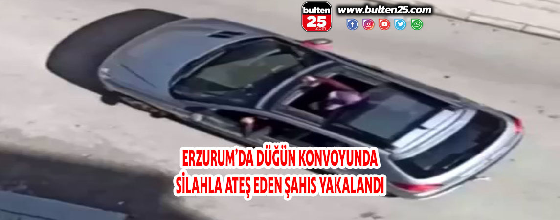 ERZURUM’DA DÜĞÜN KONVOYUNDA SİLAHLA ATEŞ EDEN ŞAHIS YAKALANDI