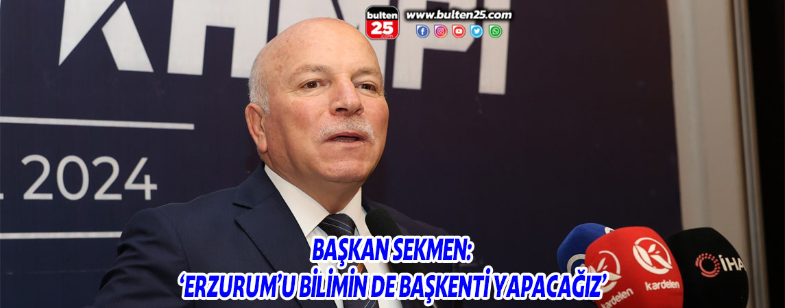 BAŞKAN SEKMEN: ‘ERZURUM’U BİLİMİN DE BAŞKENTİ YAPACAĞIZ’