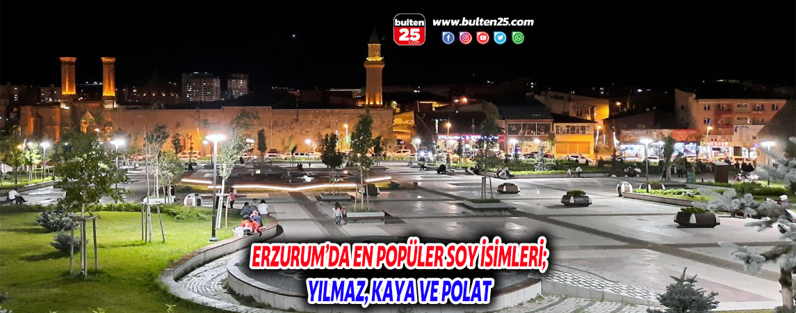 ERZURUM’DA EN POPÜLER SOY İSİMLERİ; YILMAZ, KAYA VE POLAT
