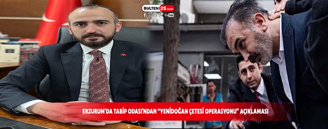 ERZURUM’DA TABİP ODASI'NDAN “YENİDOĞAN ÇETESİ OPERASYONU” AÇIKLAMASI