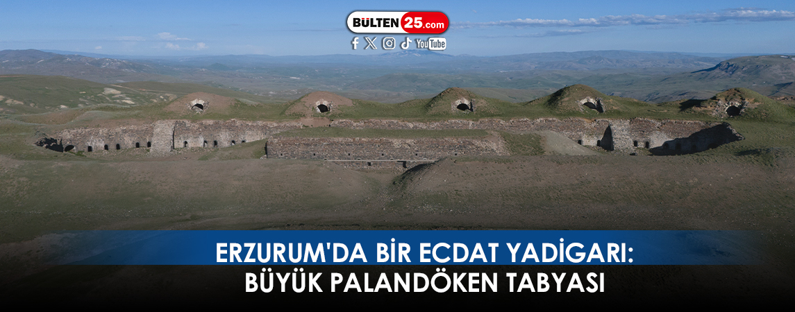 ERZURUM'DA BİR ECDAT YADİGARI: BÜYÜK PALANDÖKEN TABYASI