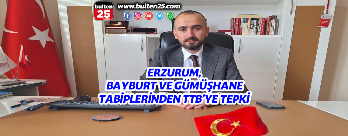 ERZURUM, BAYBURT VE GÜMÜŞHANE TABİPLERİNDEN TTB’YE TEPKİ
