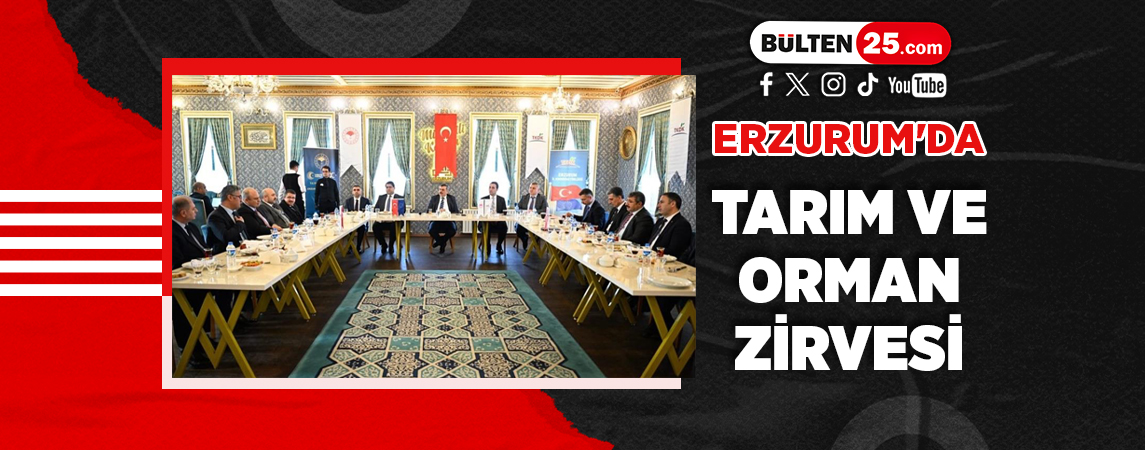 ERZURUM’DA TARIM VE ORMAN ZİRVESİ