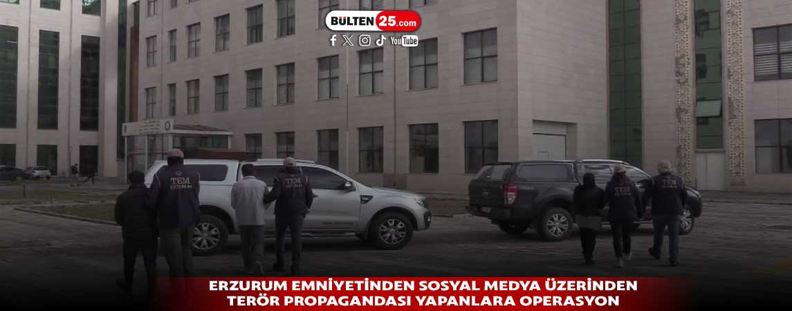 ERZURUM EMNİYETİNDEN SOSYAL MEDYA ÜZERİNDEN TERÖR PROPAGANDASI YAPANLARA OPERASYON
