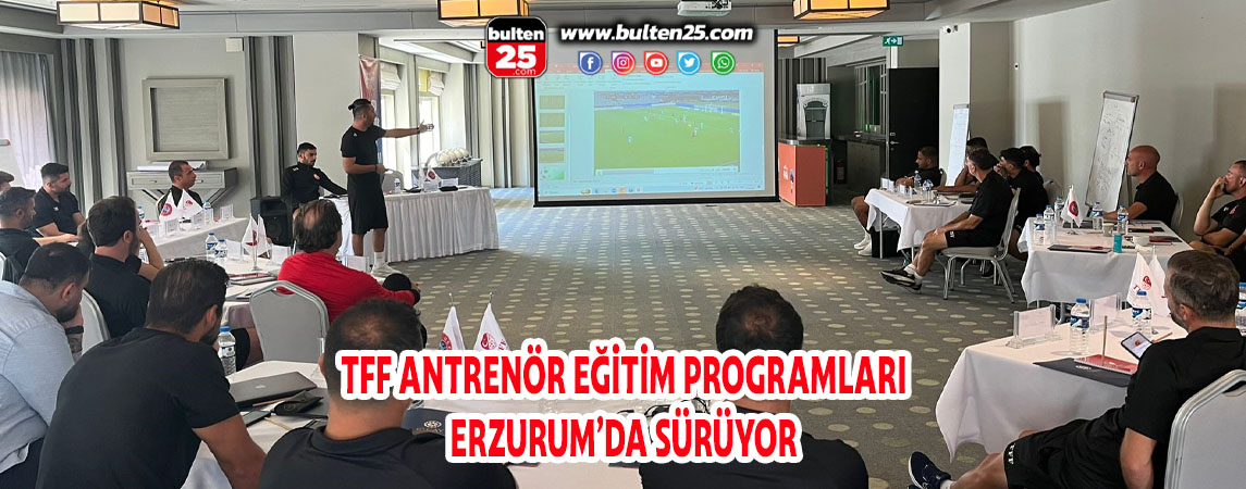 TFF ANTRENÖR EĞİTİM PROGRAMLARI ERZURUM’DA SÜRÜYOR