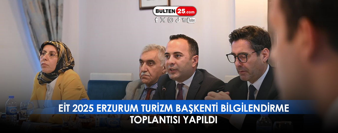 EİT 2025 ERZURUM TURİZM BAŞKENTİ BİLGİLENDİRME TOPLANTISI YAPILDI
