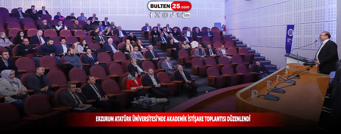 ERZURUM ATATÜRK ÜNİVERSİTESİ’NDE AKADEMİK İSTİŞARE TOPLANTISI DÜZENLENDİ