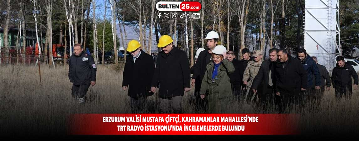 ERZURUM VALİSİ MUSTAFA ÇİFTÇİ, KAHRAMANLAR MAHALLESİ’NDE TRT RADYO İSTASYONU’NDA İNCELEMELERDE BULUNDU