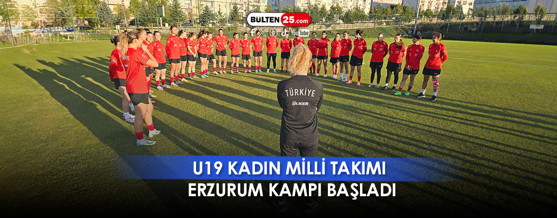 U19 KADIN MİLLİ TAKIMI ERZURUM KAMPI BAŞLADI