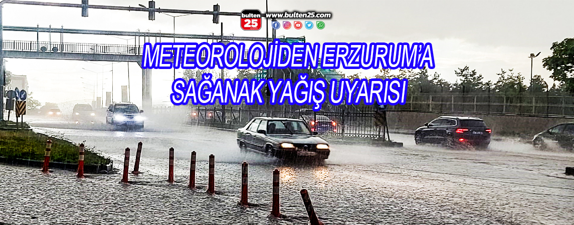 METEOROLOJİDEN ERZURUM’A SAĞANAK YAĞIŞ UYARISI