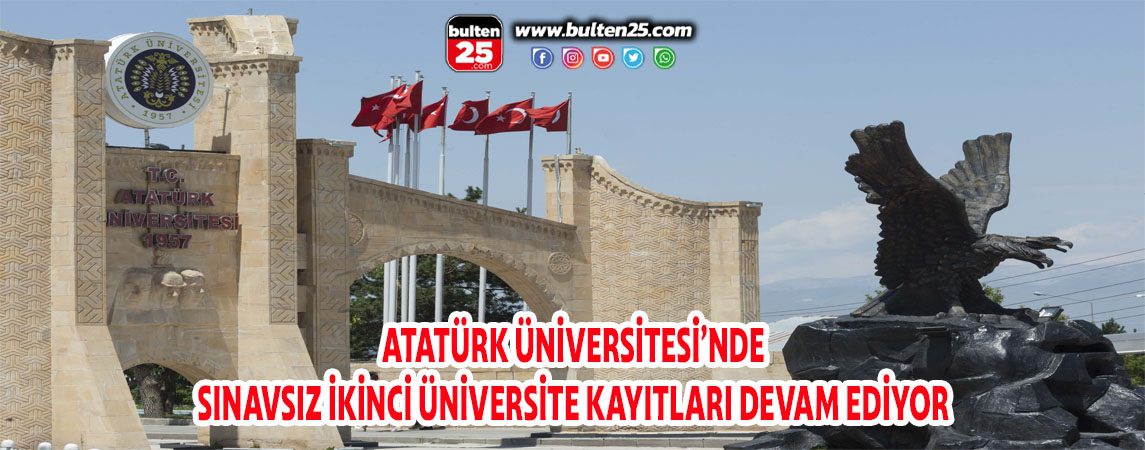 ATATÜRK ÜNİVERSİTESİ’NDE SINAVSIZ İKİNCİ ÜNİVERSİTE KAYITLARI DEVAM EDİYOR