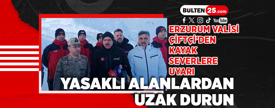 ERZURUM VALİSİ ÇİFTÇİ’DEN KAYAK SEVERLERE UYARI: YASAKLI ALANLARDAN UZAK DURUN