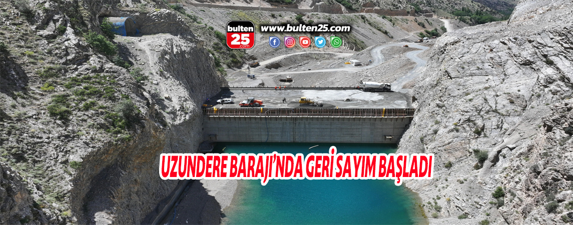 UZUNDERE BARAJI’NDA GERİ SAYIM BAŞLADI