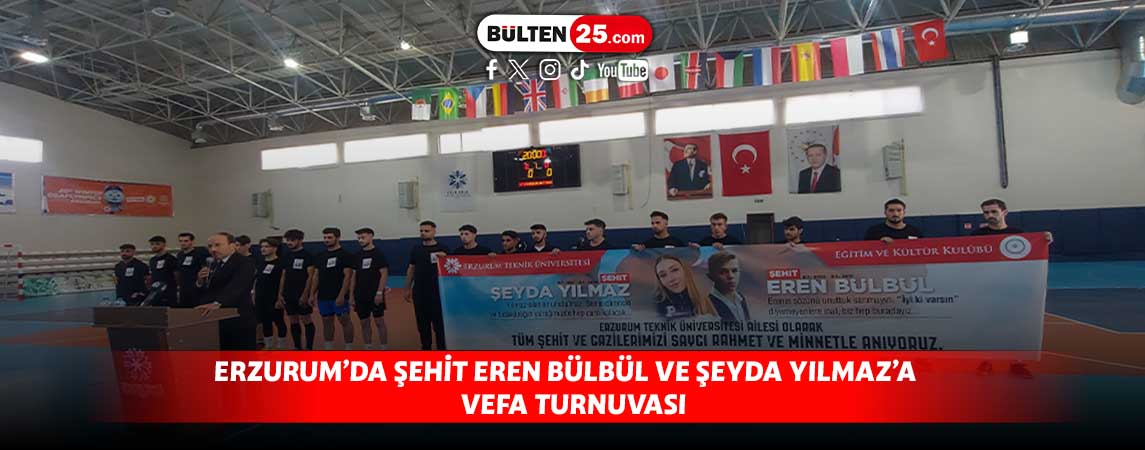 ERZURUM’DA ŞEHİT EREN BÜLBÜL VE ŞEYDA YILMAZ’A VEFA TURNUVASI