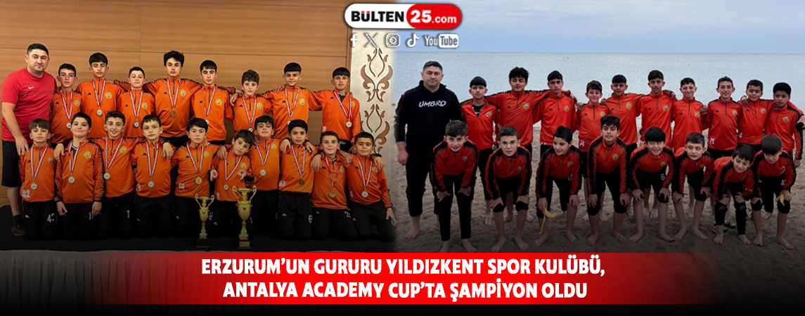ERZURUM’UN GURURU YILDIZKENT SPOR KULÜBÜ, ANTALYA ACADEMY CUP’TA ŞAMPİYON OLDU