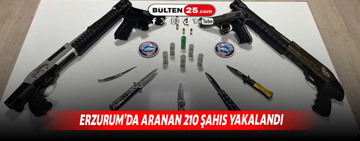ERZURUM’DA ARANAN 210 ŞAHIS YAKALANDI