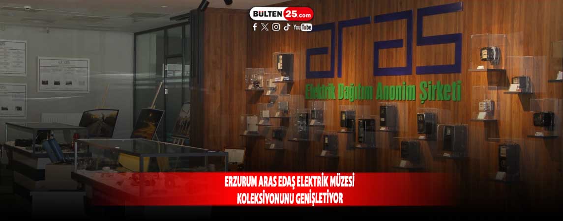 ERZURUM ARAS EDAŞ ELEKTRİK MÜZESİ KOLEKSİYONUNU GENİŞLETİYOR