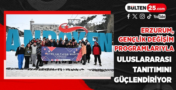 ERZURUM, GENÇLİK DEĞİŞİM PROGRAMLARIYLA ULUSLARARASI TANITIMINI GÜÇLENDİRİYOR