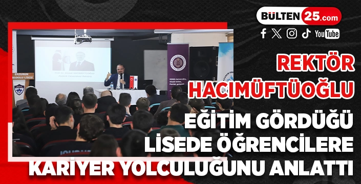 REKTÖR HACIMÜFTÜOĞLU, EĞİTİM GÖRDÜĞÜ LİSEDE ÖĞRENCİLERE KARİYER YOLCULUĞUNU ANLATTI