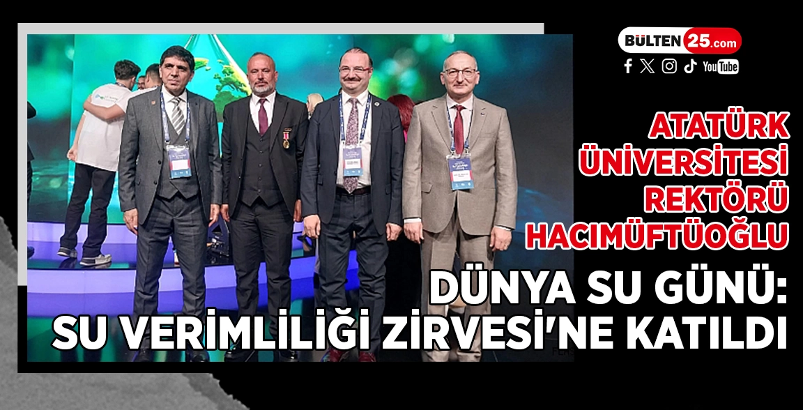ATATÜRK ÜNİVERSİTESİ REKTÖRÜ HACIMÜFTÜOĞLU, DÜNYA SU GÜNÜ: SU VERİMLİLİĞİ ZİRVESİ'NE KATILDI