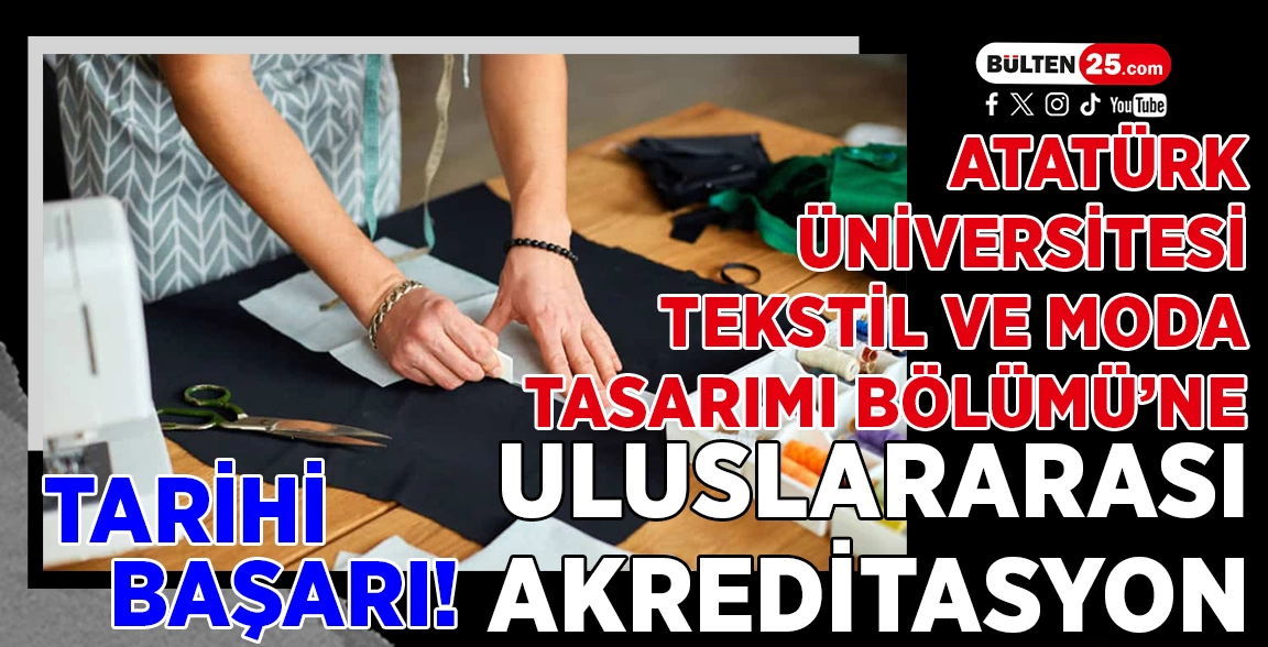 ATATÜRK ÜNİVERSİTESİ TEKSTİL VE MODA TASARIMI BÖLÜMÜ’NE ULUSLARARASI AKREDİTASYON: TARİHİ BAŞARI!