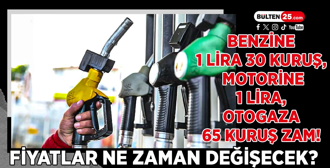 BENZİNE 1 LİRA 30 KURUŞ, MOTORİNE 1 LİRA, OTOGAZA 65 KURUŞ ZAM! FİYATLAR NE ZAMAN DEĞİŞECEK?