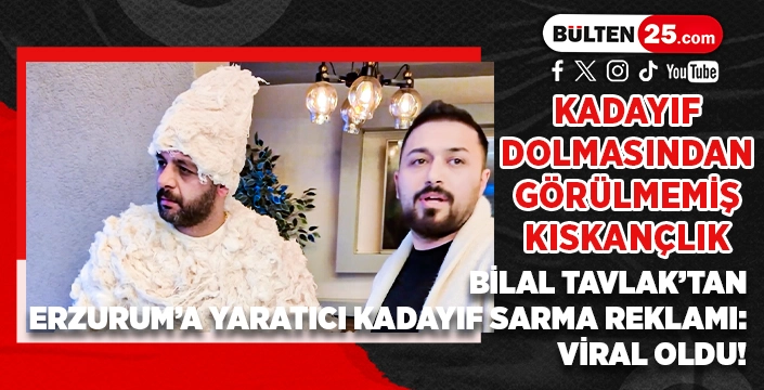 BİLAL TAVLAK’TAN ERZURUM’A YARATICI KADAYIF SARMA REKLAMI: VİRAL OLDU! KADAYIF DOLMASINDAN GÖRÜLMEMİŞ KISKANÇLIK