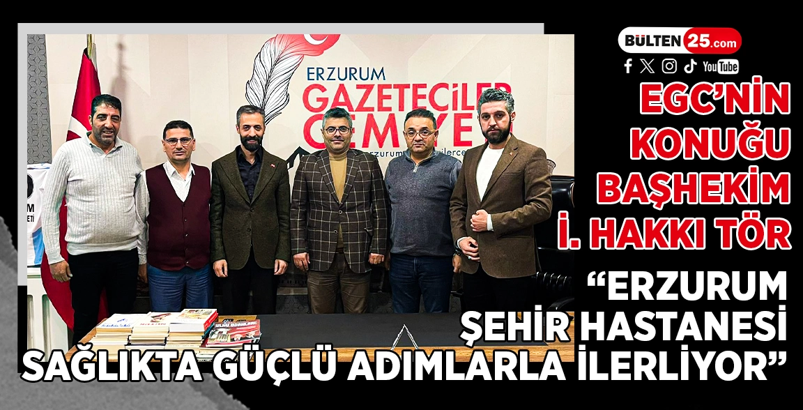 EGC’NİN KONUĞU BAŞHEKİM TÖR: “ERZURUM ŞEHİR HASTANESİ SAĞLIKTA GÜÇLÜ ADIMLARLA İLERLİYOR”