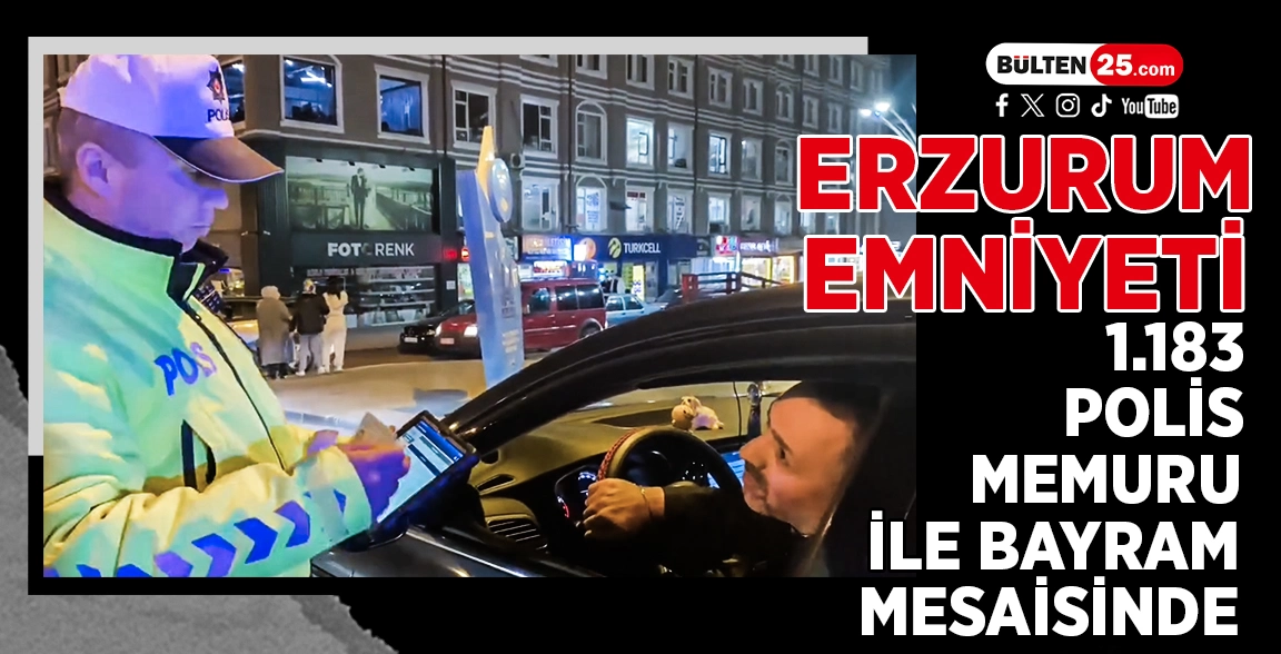 ERZURUM EMNİYETİ 1.183 POLİS MEMURU İLE BAYRAM MESAİSİNDE