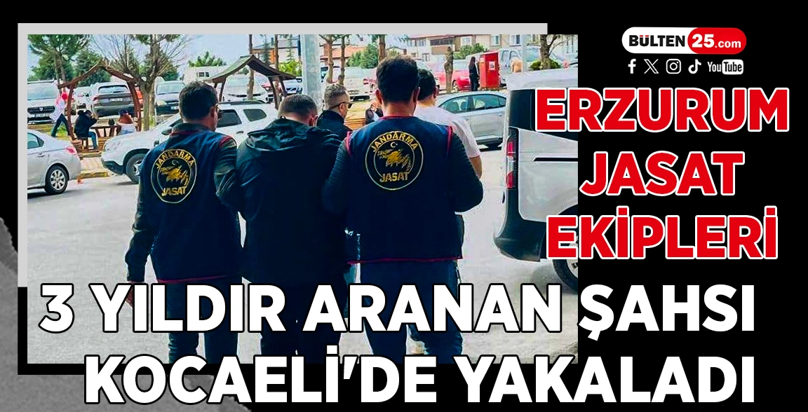 ERZURUM JASAT EKİPLERİ 3 YILDIR ARANAN ŞAHSI KOCAELİ'DE YAKALADI