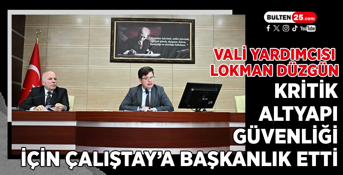 VALİ YARDIMCISI LOKMAN DÜZGÜN, KRİTİK ALTYAPI GÜVENLİĞİ İÇİN ÇALIŞTAY’A BAŞKANLIK ETTİ