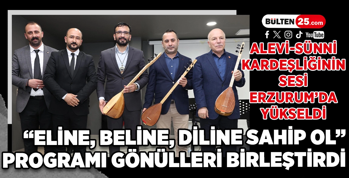 ALEVİ-SÜNNİ KARDEŞLİĞİNİN SESİ ERZURUM’DA YÜKSELDİ: “ELİNE, BELİNE, DİLİNE SAHİP OL” PROGRAMI GÖNÜLLERİ BİRLEŞTİRDİ