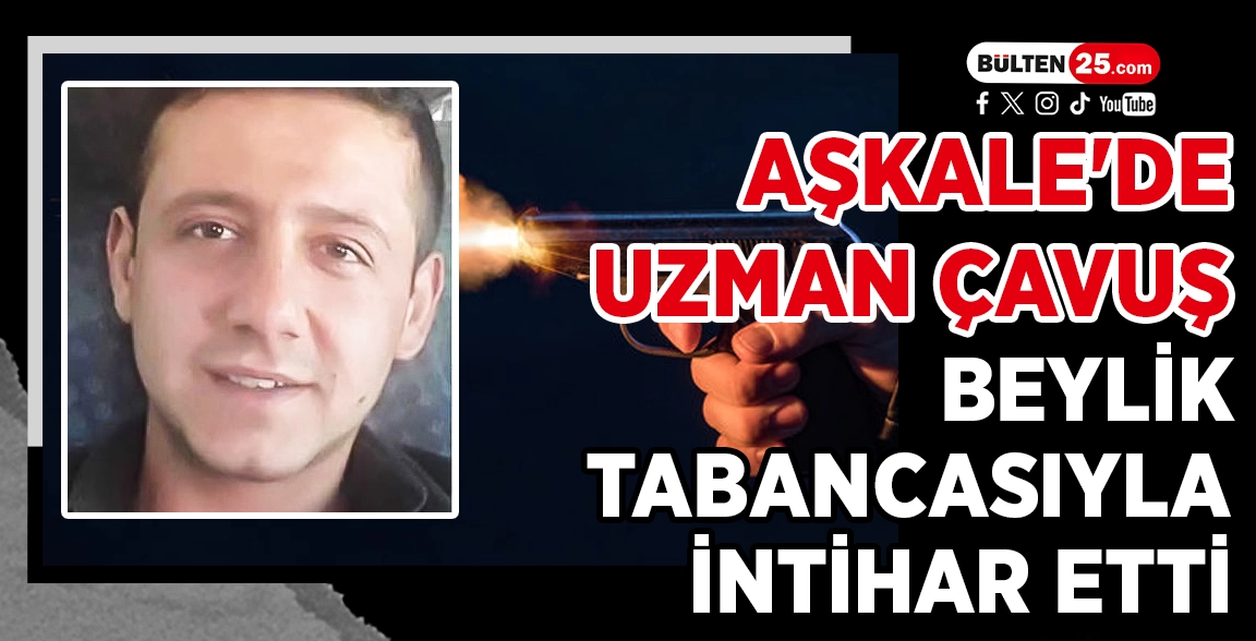AŞKALE'DE UZMAN ÇAVUŞ BEYLİK TABANCASIYLA İNTİHAR ETTİ