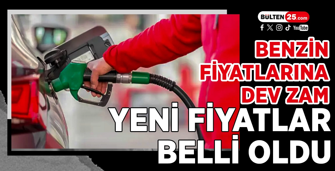 BENZİN FİYATLARINA DEV ZAM: YENİ FİYATLAR BELLİ OLDU