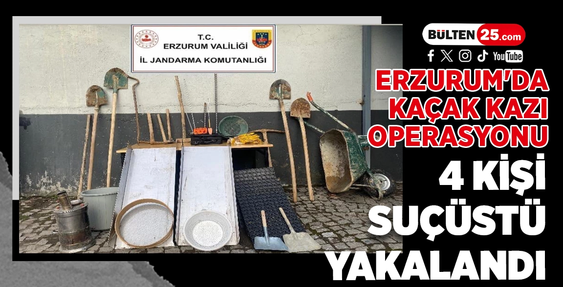 ERZURUM'DA KAÇAK KAZI OPERASYONU: 4 KİŞİ SUÇÜSTÜ YAKALANDI