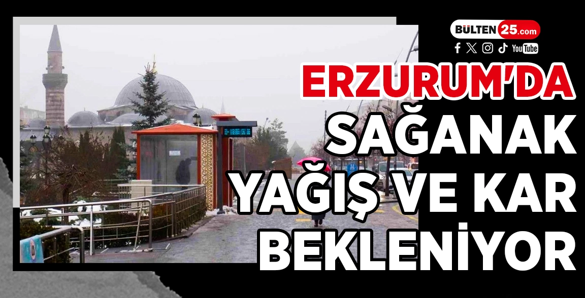 ERZURUM'DA SAĞANAK YAĞIŞ VE KAR BEKLENİYOR