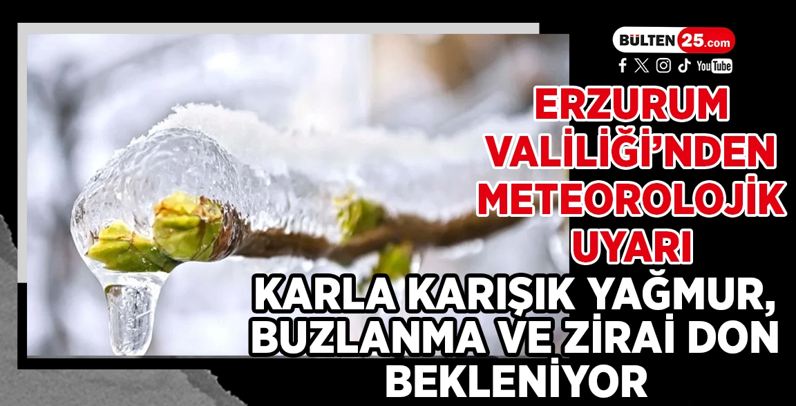 ERZURUM VALİLİĞİ’NDEN METEOROLOJİK UYARI: KARLA KARIŞIK YAĞMUR, BUZLANMA VE ZİRAİ DON BEKLENİYOR