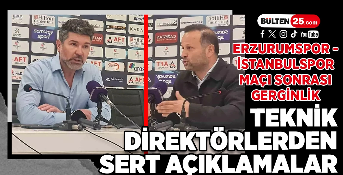 ERZURUMSPOR - İSTANBULSPOR MAÇI SONRASI GERGİNLİK: TEKNİK DİREKTÖRLERDEN SERT AÇIKLAMALAR