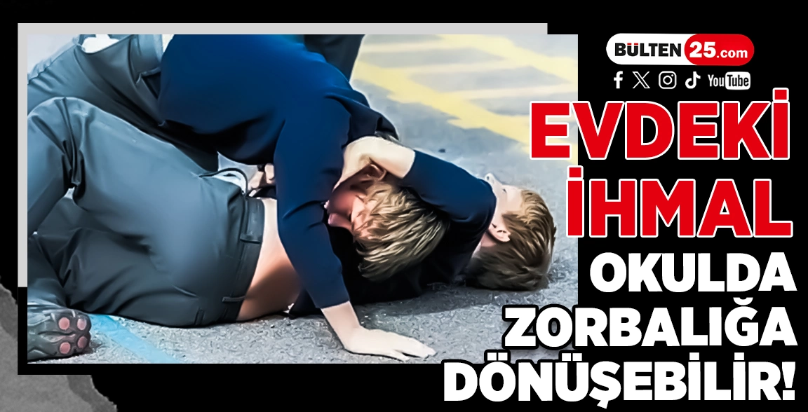 EVDEKİ İHMAL, OKULDA ZORBALIĞA DÖNÜŞEBİLİR!